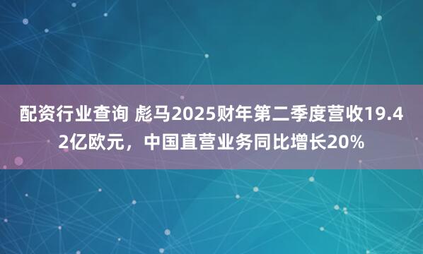 配资行业查询 彪马2025财年第二季度营收19.42亿欧元，中国直营业务同比增长20%