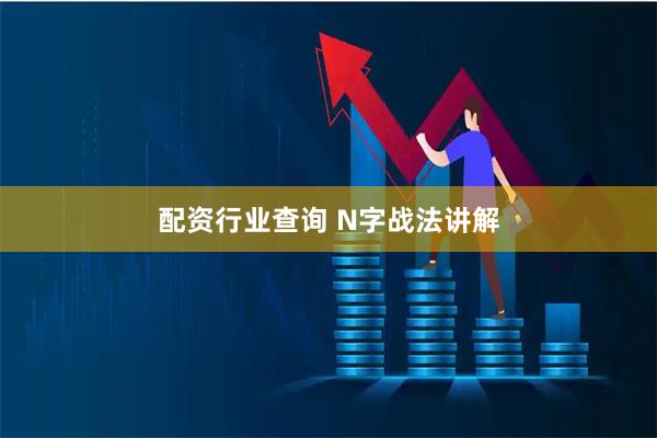 配资行业查询 N字战法讲解