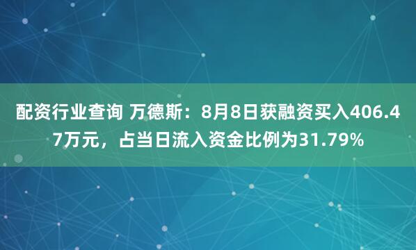 配资行业查询 万德斯：8月8日获融资买入406.47万元，占当日流入资金比例为31.79%