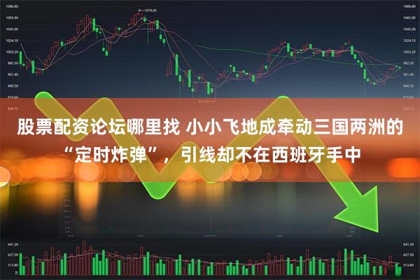 股票配资论坛哪里找 小小飞地成牵动三国两洲的“定时炸弹”，引线却不在西班牙手中