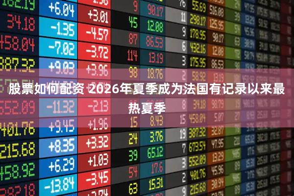 股票如何配资 2026年夏季成为法国有记录以来最热夏季